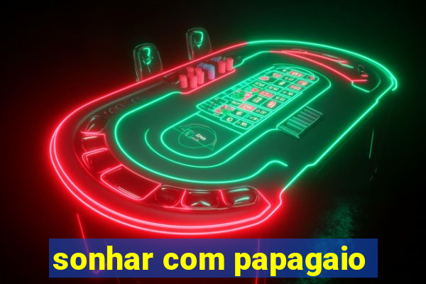 sonhar com papagaio